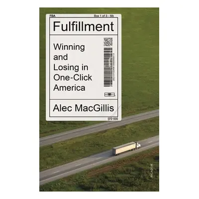 "Fulfillment: America in the Shadow of Amazon" - "" ("Macgillis Alec")