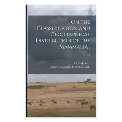 "On the Classification and Geographical Distribution of the Mammalia: ; c.1" - "" ("Owen Richard