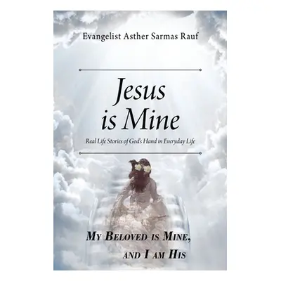 "Jesus is Mine: Real Life Stories of God's Hand in Everyday Life" - "" ("Rauf Evangelist Asther 