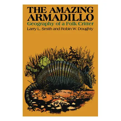 "The Amazing Armadillo: Geography of a Folk Critter" - "" ("Smith Larry L.")