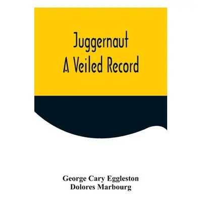 "Juggernaut: A Veiled Record" - "" ("Cary Eggleston George")