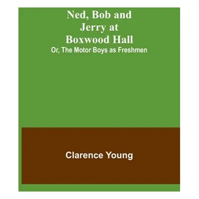 "Ned, Bob and Jerry at Boxwood Hall; Or, The Motor Boys as Freshmen" - "" ("Young Clarence")