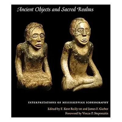 "Ancient Objects and Sacred Realms: Interpretations of Mississippian Iconography" - "" ("Reilly 