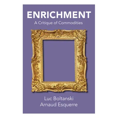 "Enrichment: A Critique of Commodities" - "" ("Boltanski Luc")