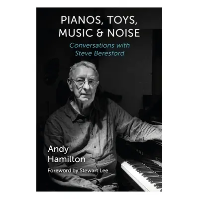 "Pianos, Toys, Music and Noise: Conversations with Steve Beresford" - "" ("Hamilton Andy")