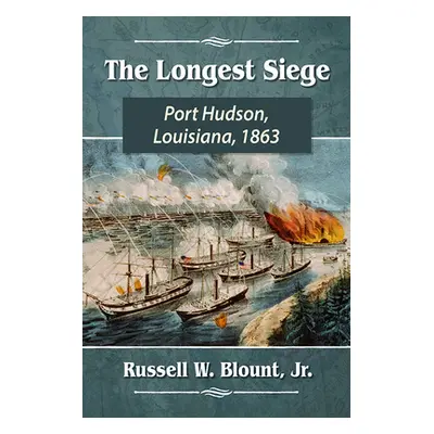 "The Longest Siege: Port Hudson, Louisiana, 1863" - "" ("Blount Russell W.")