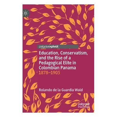 "Education, Conservatism, and the Rise of a Pedagogical Elite in Colombian Panama: 1878-1903" - 