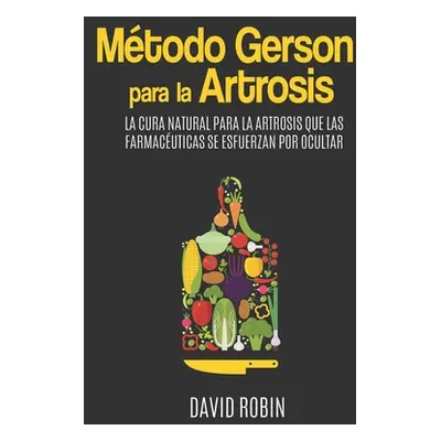 "Mtodo Gerson para la Artrosis: La Cura Natural para la Artrosis que las Farmacuticas se Esfuerz