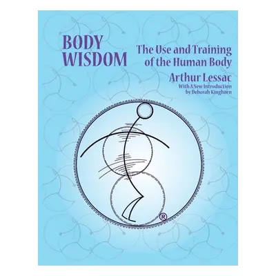 "Body Wisdom: the use and training of the human body" - "" ("Arthur Lessac")