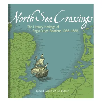 "North Sea Crossings: The Literary Heritage of Anglo-Dutch Relations 1066-1688" - "" ("Levelt Sj