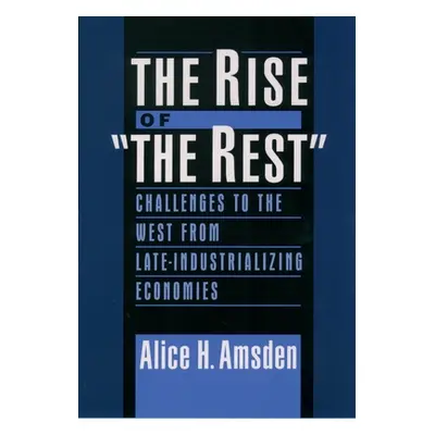 "The Rise of the Rest: Challenges to the West from Late-Industrializing Economies" - "" ("Amsden