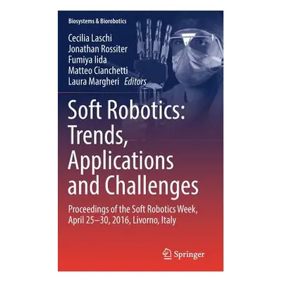 "Soft Robotics: Trends, Applications and Challenges: Proceedings of the Soft Robotics Week, Apri