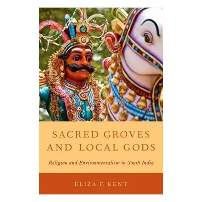 "Sacred Groves and Local Gods: Religion and Environmentalism in South India" - "" ("Kent Eliza F