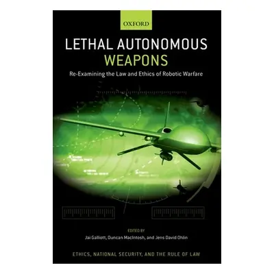 "Lethal Autonomous Weapons: Re-Examining the Law and Ethics of Robotic Warfare" - "" ("Galliott 