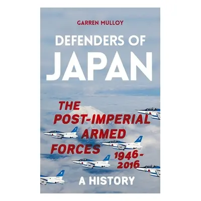 "Defenders of Japan: The Post-Imperial Armed Forces 1946-2016, a History" - "" ("Mulloy Garren")