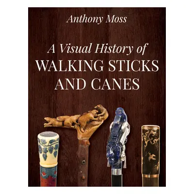 "A Visual History of Walking Sticks and Canes" - "" ("Moss Anthony")