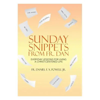 "Sunday Snippets from Fr. Dan: Everyday Lessons for Living a Christ-Centered Life" - "" ("Powell