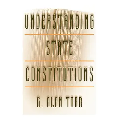 "Understanding State Constitutions" - "" ("Tarr G. Alan")