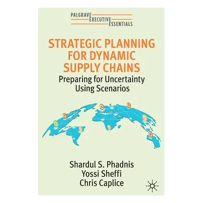 "Strategic Planning for Dynamic Supply Chains: Preparing for Uncertainty Using Scenarios" - "" (