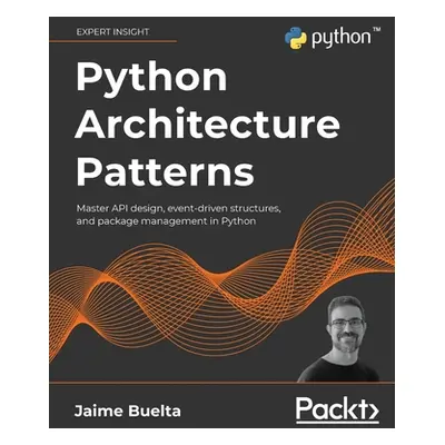 "Python Architecture Patterns: Master API design, event-driven structures, and package managemen