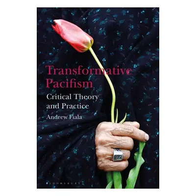 "Transformative Pacifism: Critical Theory and Practice" - "" ("Fiala Andrew")