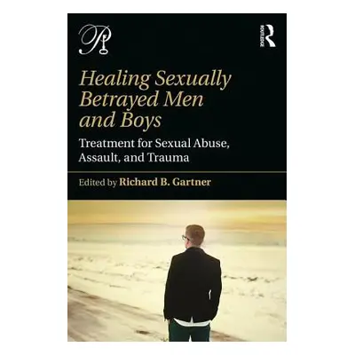 "Healing Sexually Betrayed Men and Boys: Treatment for Sexual Abuse, Assault, and Trauma" - "" (