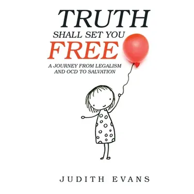 "Truth Shall Set You Free: A Journey from Legalism and Ocd to Salvation" - "" ("Evans Judith")