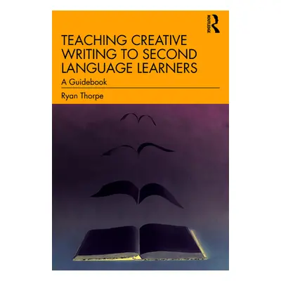 "Teaching Creative Writing to Second Language Learners: A Guidebook" - "" ("Thorpe Ryan")