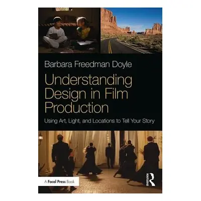 "Understanding Design in Film Production: Using Art, Light & Locations to Tell Your Story" - "" 