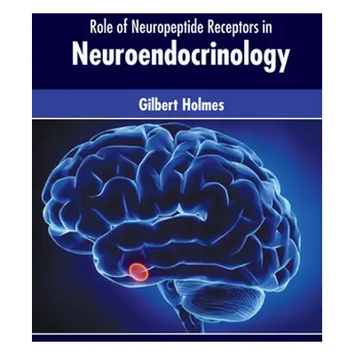 "Role of Neuropeptide Receptors in Neuroendocrinology" - "" ("Holmes Gilbert")