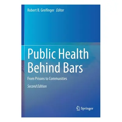 "Public Health Behind Bars: From Prisons to Communities" - "" ("Greifinger Robert B.")