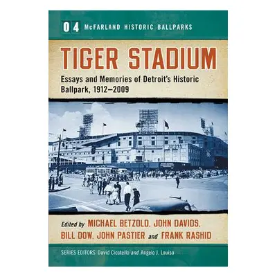 "Tiger Stadium: Essays and Memories of Detroit's Historic Ballpark, 1912-2009" - "" ("Betzold Mi