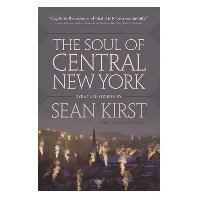 "The Soul of Central New York: Syracuse Stories" - "" ("Kirst Sean")