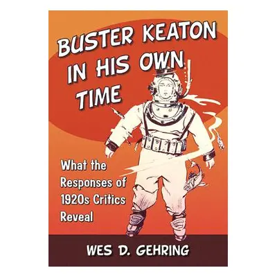 "Buster Keaton in His Own Time: What the Responses of 1920s Critics Reveal" - "" ("Gehring Wes D