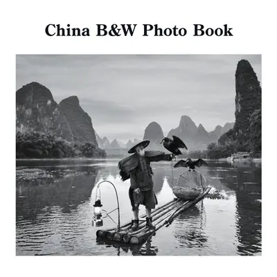 "China B&W Photo Book: A Photographic Exploration of the World's Oldest Civilization" - "" ("Sec