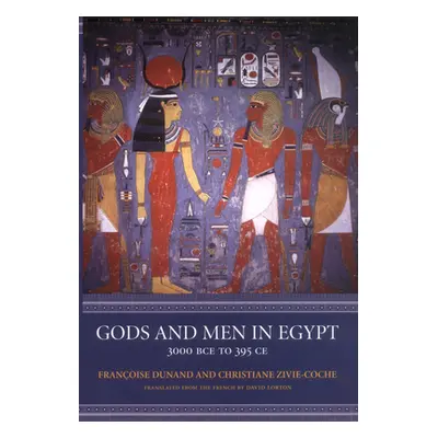 "Gods and Men in Egypt: 3000 BCE to 395 CE" - "" ("Dunand Franoise")