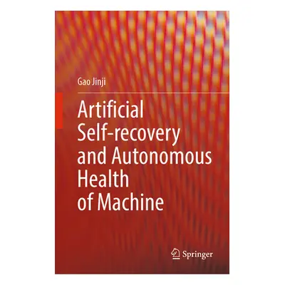 "Artificial Self-Recovery and Autonomous Health of Machine" - "" ("Jinji Gao")