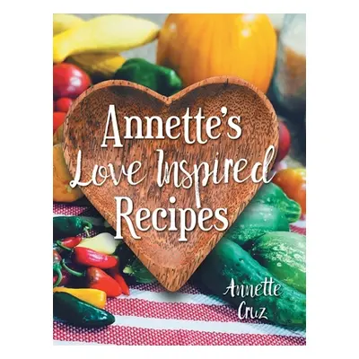 "Annette's Love Inspired Recipes" - "" ("Cruz Annette")