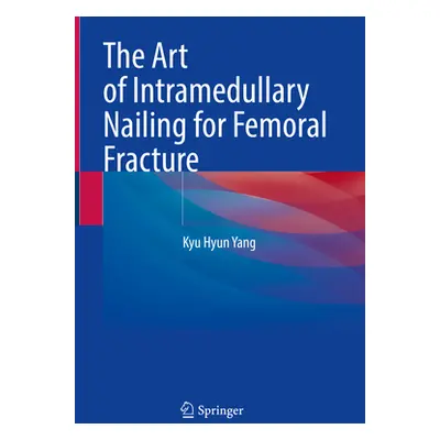 "The Art of Intramedullary Nailing for Femoral Fracture" - "" ("Yang Kyu Hyun")