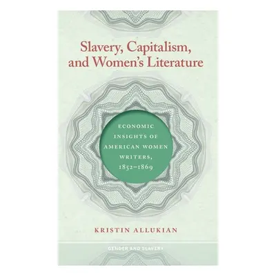 "Slavery, Capitalism, and Women's Literature: Economic Insights of American Women Writers, 1852-