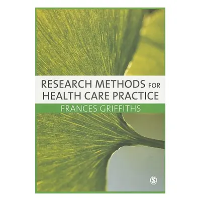 "Research Methods for Health Care Practice" - "" ("Griffiths Frances")