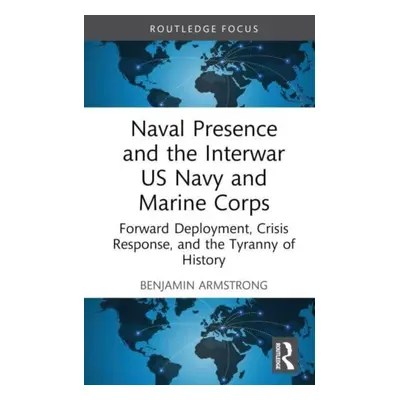 "Naval Presence and the Interwar US Navy and Marine Corps: Forward Deployment, Crisis Response, 