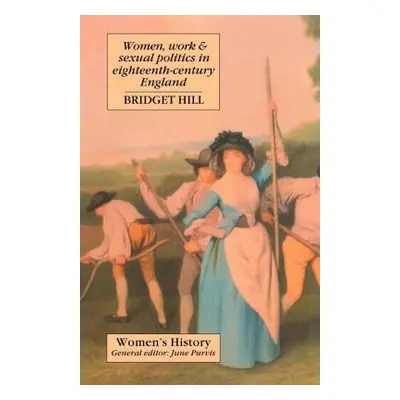 "Women, Work and Sexual Politics in Eighteenth-Century England" - "" ("Hill Bridget")