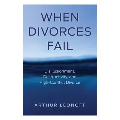 "When Divorces Fail: Disillusionment, Destructivity, and High-Conflict Divorce" - "" ("Leonoff A