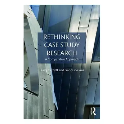 "Rethinking Case Study Research: A Comparative Approach" - "" ("Bartlett Lesley")