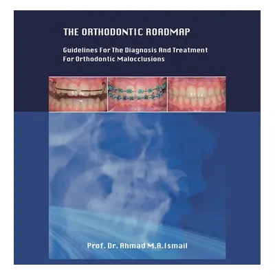 "The Orthodontic Roadmap: Guidelines for the Diagnosis and Treatment of Orthodontic Malocclusion