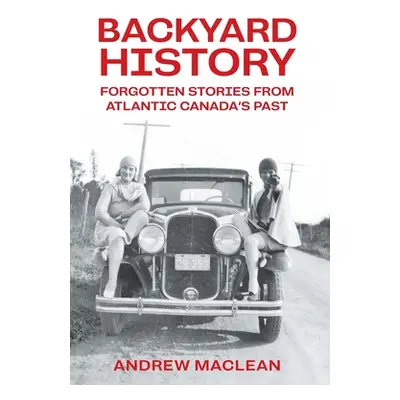 "Forgotten Stories From Atlantic Canada's Past" - "" ("MacLean Andrew")