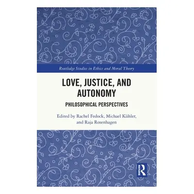 "Love, Justice, and Autonomy: Philosophical Perspectives" - "" ("Fedock Rachel")