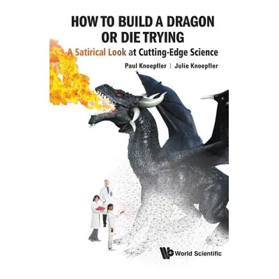 "How to Build a Dragon or Die Trying: A Satirical Look at Cutting-Edge Science" - "" ("Knoepfler