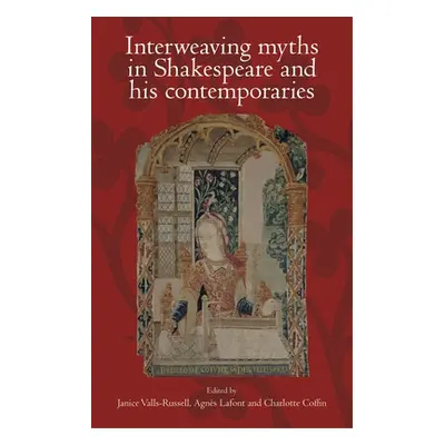 "Interweaving myths in Shakespeare and his contemporaries" - "" ("Valls-Russell Janice")